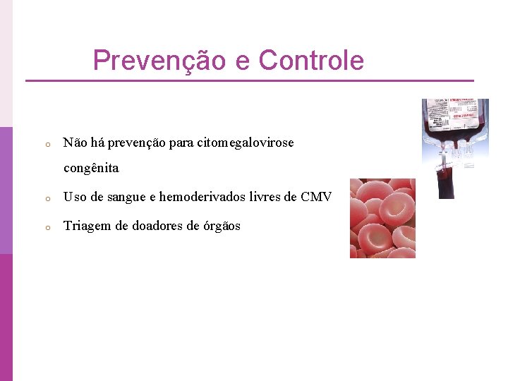 Prevenção e Controle o Não há prevenção para citomegalovirose congênita o Uso de sangue
