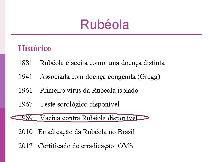 Rubéola Histórico 1881 Rubéola é aceita como uma doença distinta 1941 Associada com doença