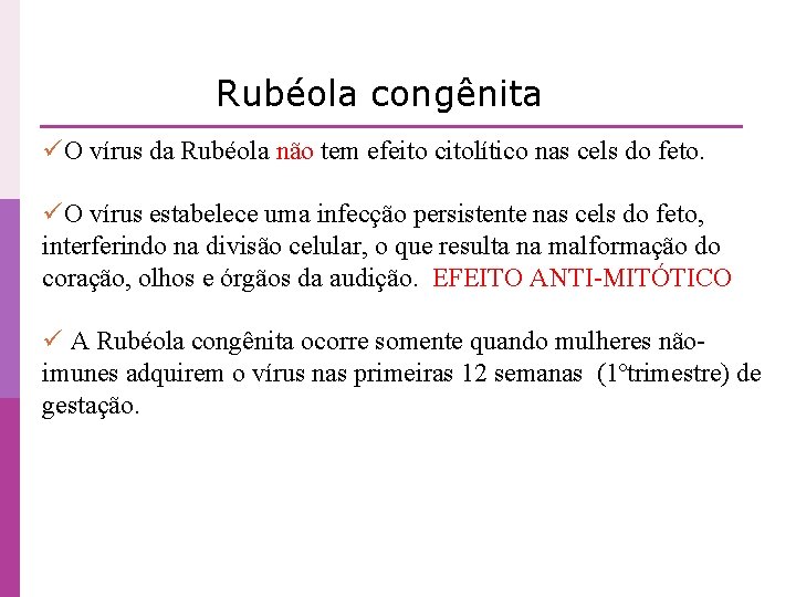 Rubéola congênita üO vírus da Rubéola não tem efeito citolítico nas cels do feto.