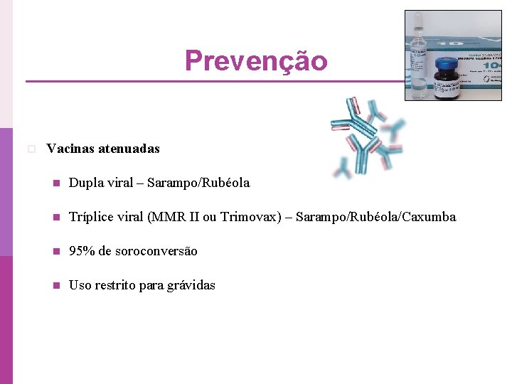 Prevenção p Vacinas atenuadas n Dupla viral – Sarampo/Rubéola n Tríplice viral (MMR II