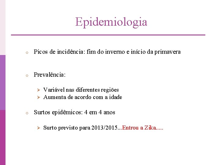 Epidemiologia o Picos de incidência: fim do inverno e início da primavera o Prevalência: