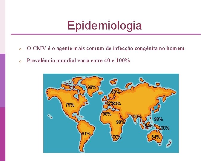 Epidemiologia o O CMV é o agente mais comum de infecção congênita no homem