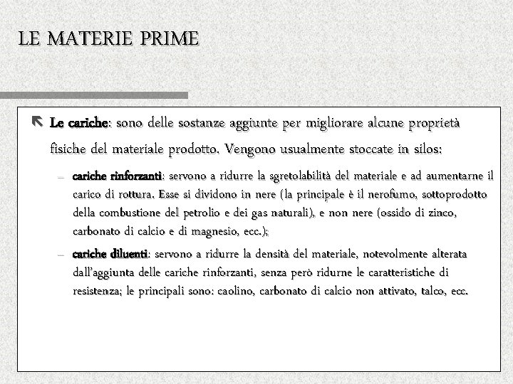 LE MATERIE PRIME ë Le cariche: sono delle sostanze aggiunte per migliorare alcune proprietà LE MATERIE PRIME ë Le cariche: sono delle sostanze aggiunte per migliorare alcune proprietà