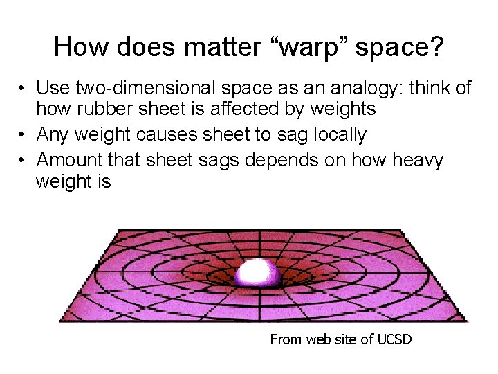 How does matter “warp” space? • Use two-dimensional space as an analogy: think of