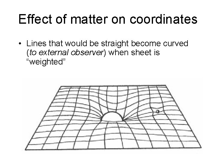 Effect of matter on coordinates • Lines that would be straight become curved (to