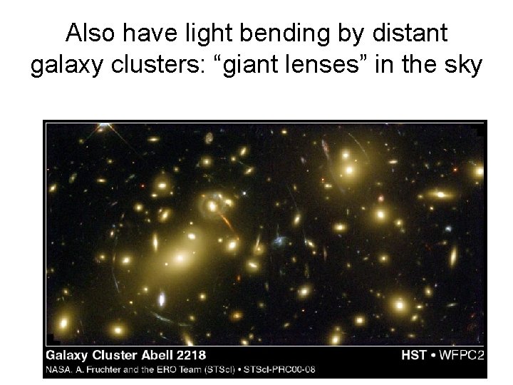 Also have light bending by distant galaxy clusters: “giant lenses” in the sky 