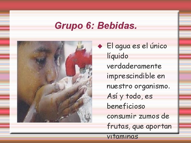 Grupo 6: Bebidas. El agua es el único líquido verdaderamente imprescindible en nuestro organismo.