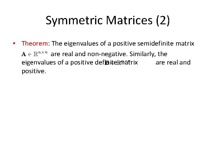 Symmetric Matrices (2) • Theorem: The eigenvalues of a positive semidefinite matrix are real
