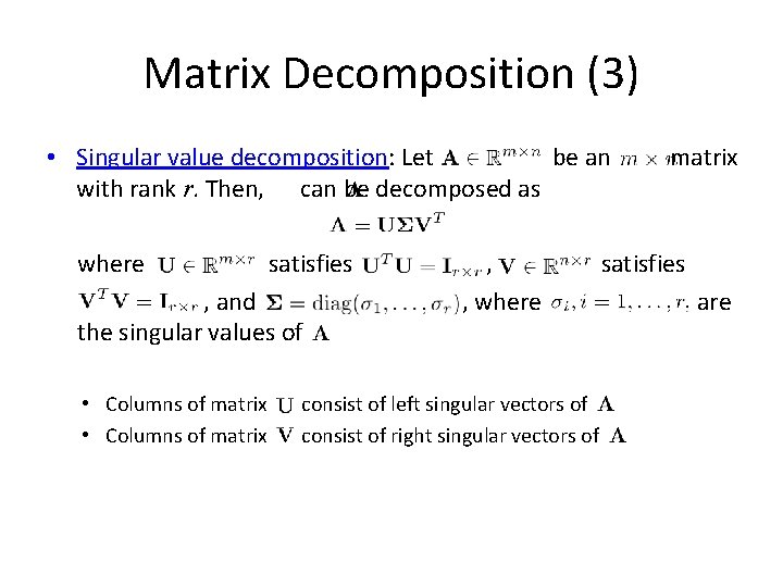 Matrix Decomposition (3) • Singular value decomposition: Let be an with rank r. Then,