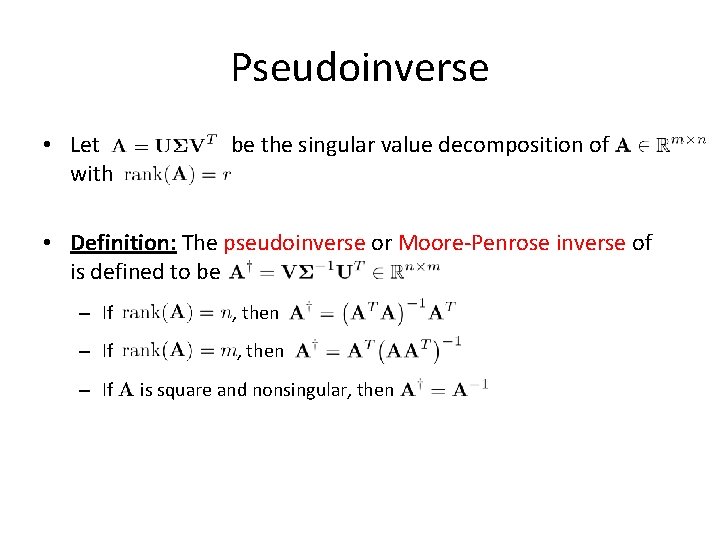 Pseudoinverse • Let with be the singular value decomposition of • Definition: The pseudoinverse