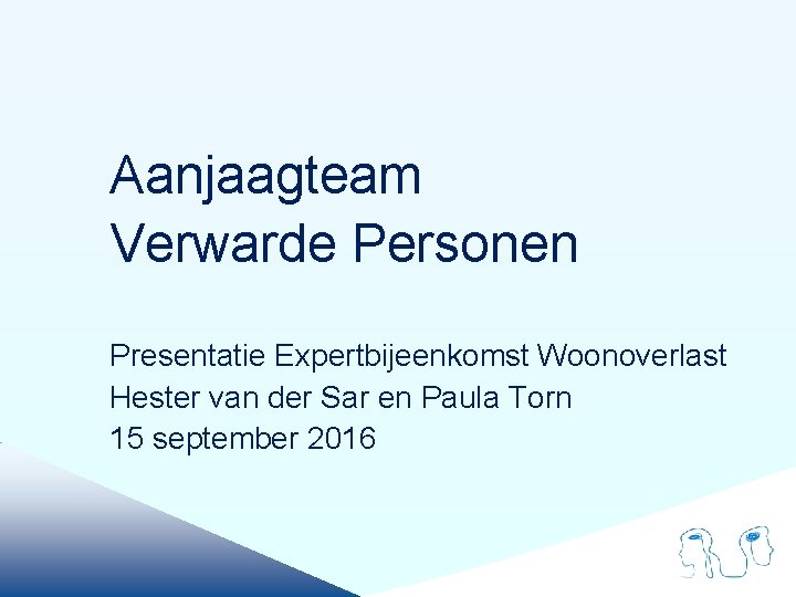 Aanjaagteam Verwarde Personen Presentatie Expertbijeenkomst Woonoverlast Hester van der Sar en Paula Torn 15