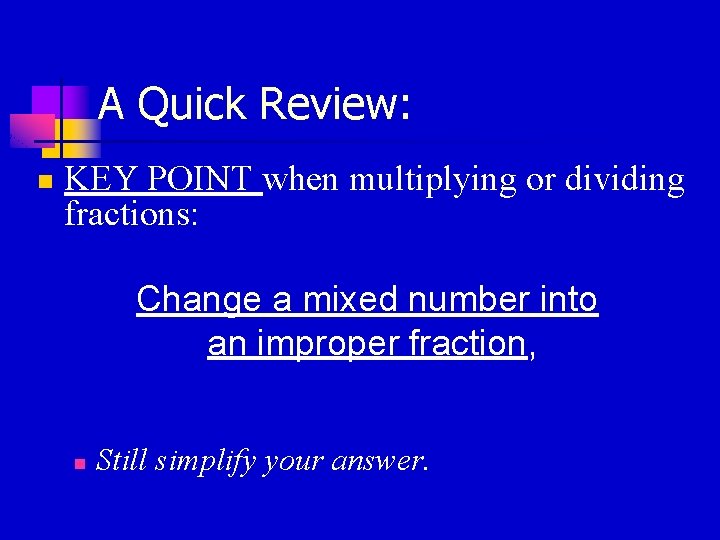 A Quick Review: n KEY POINT when multiplying or dividing fractions: Change a mixed