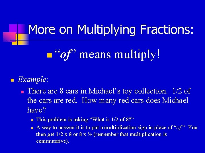 More on Multiplying Fractions: n n “of” means multiply! Example: n There are 8