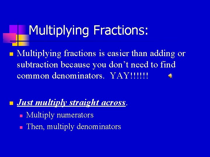 Multiplying Fractions: n n Multiplying fractions is easier than adding or subtraction because you