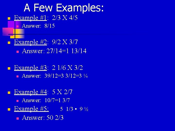 A Few Examples: n Example #1: 2/3 X 4/5 n n n Example #2: