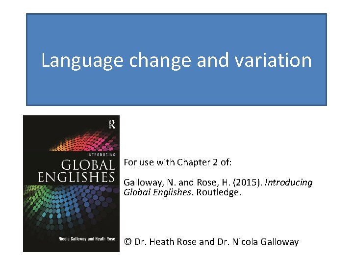 Language change and variation For use with Chapter 2 of: Galloway, N. and Rose,