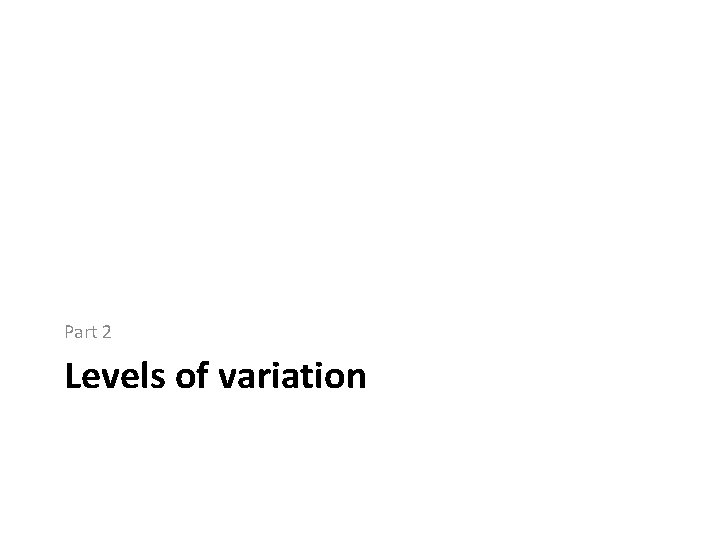 Part 2 Levels of variation 