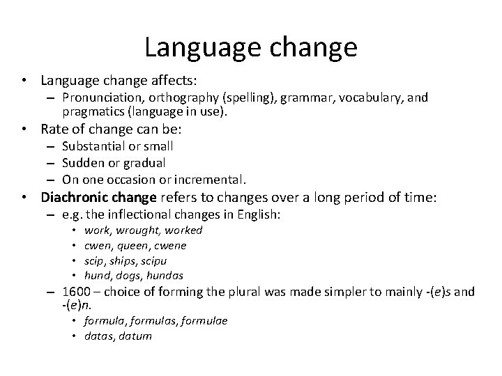 Language change • Language change affects: – Pronunciation, orthography (spelling), grammar, vocabulary, and pragmatics