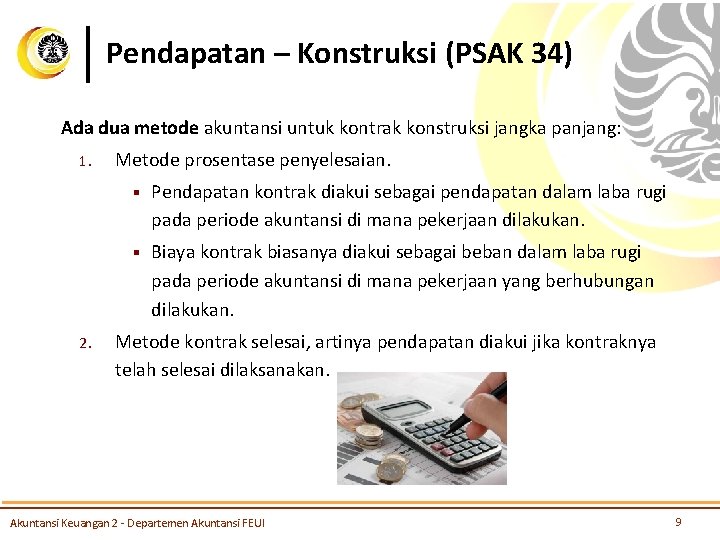 Pendapatan – Konstruksi (PSAK 34) Ada dua metode akuntansi untuk kontrak konstruksi jangka panjang: