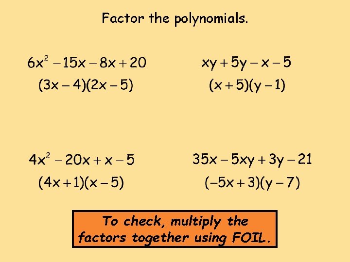 Factor the polynomials. To check, multiply the factors together using FOIL. Factor the polynomials. To check, multiply the factors together using FOIL.