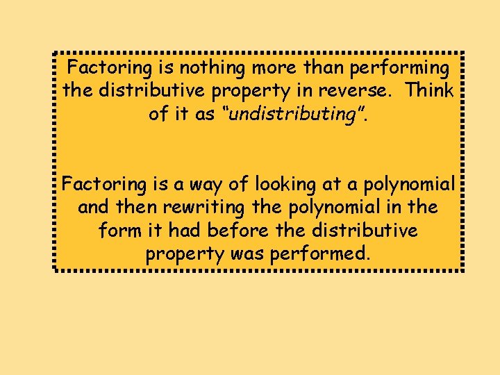 Factoring is nothing more than performing the distributive property in reverse. Think of it Factoring is nothing more than performing the distributive property in reverse. Think of it