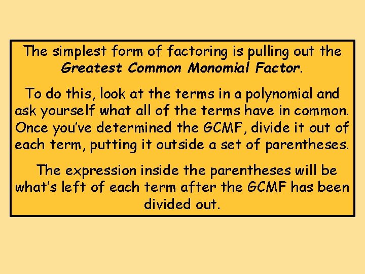 The simplest form of factoring is pulling out the Greatest Common Monomial Factor. To The simplest form of factoring is pulling out the Greatest Common Monomial Factor. To