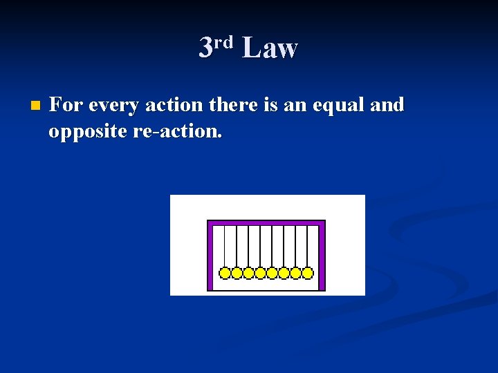 3 rd Law n For every action there is an equal and opposite re-action.