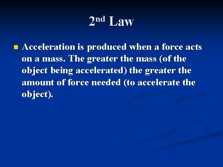 2 nd Law n Acceleration is produced when a force acts on a mass.
