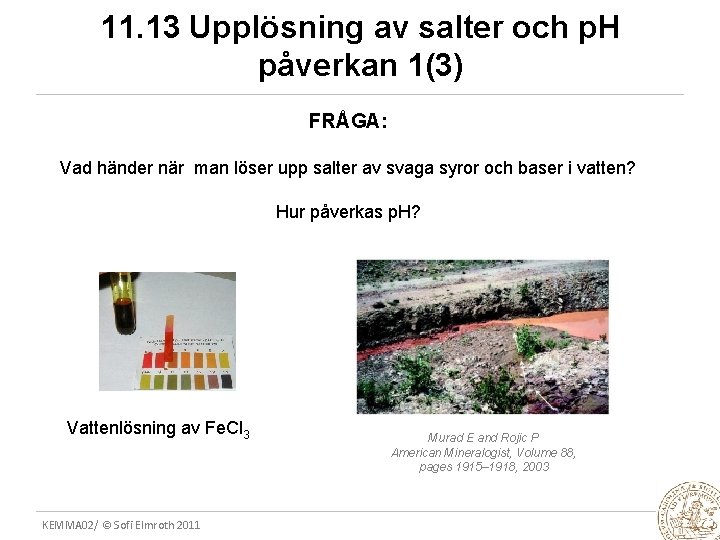 11. 13 Upplösning av salter och p. H påverkan 1(3) FRÅGA: Vad händer när