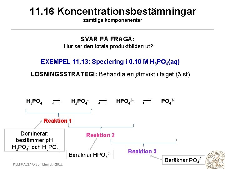 11. 16 Koncentrationsbestämningar samtliga komponenenter SVAR PÅ FRÅGA: Hur ser den totala produktbilden ut?