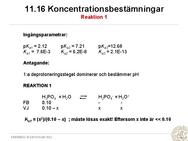 11. 16 Koncentrationsbestämningar Reaktion 1 Ingångsparametrar: p. Ka 1 = 2. 12 Ka 1