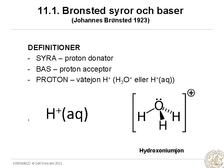 11. 1. Bronsted syror och baser (Johannes BrØnsted 1923) DEFINITIONER - SYRA – proton