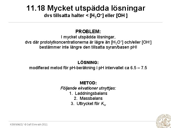 11. 18 Mycket utspädda lösningar dvs tillsatta halter < [H 3 O+] eller [OH-]