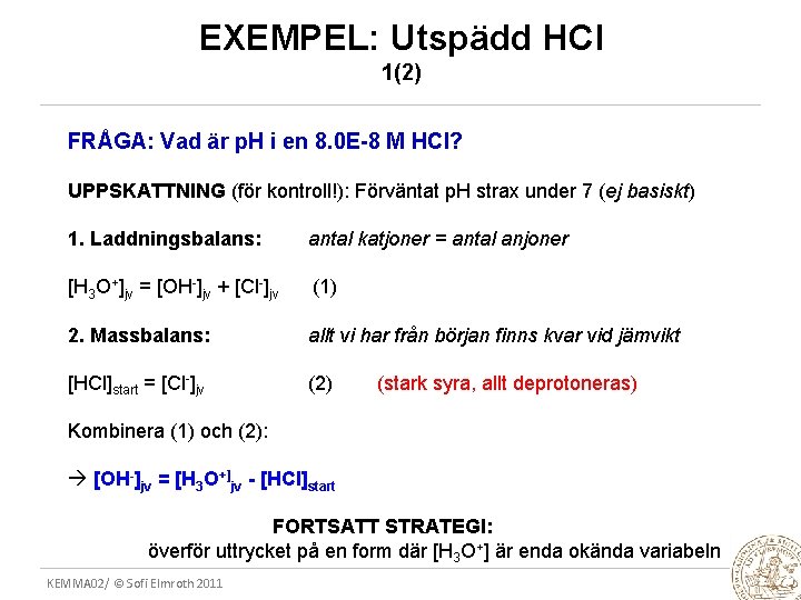 EXEMPEL: Utspädd HCl 1(2) FRÅGA: Vad är p. H i en 8. 0 E-8
