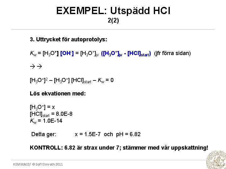 EXEMPEL: Utspädd HCl 2(2) 3. Uttrycket för autoprotolys: Kw = [H 3 O+] [OH-]