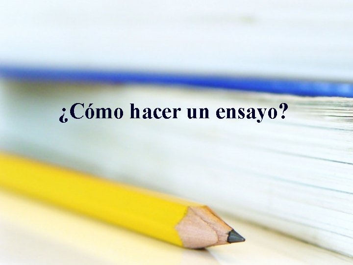 ¿Cómo hacer un ensayo? 