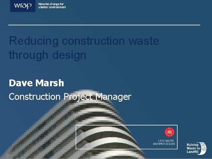 Reducing construction waste through design Dave Marsh Construction Project Manager 