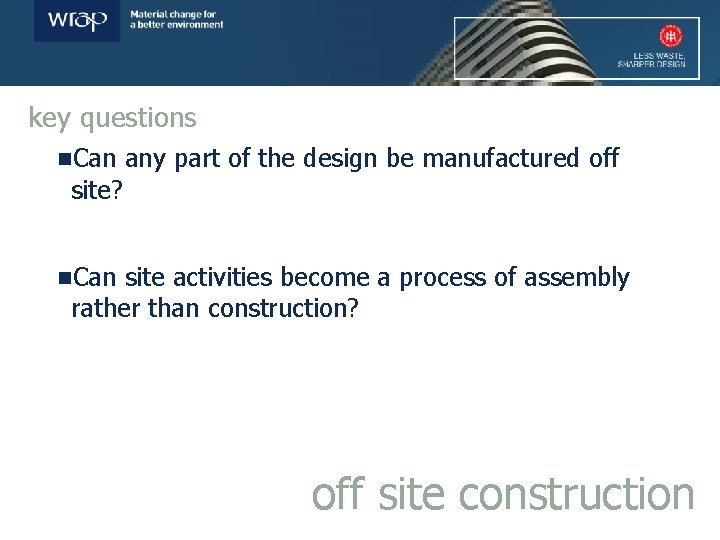 key questions n. Can site? any part of the design be manufactured off n.