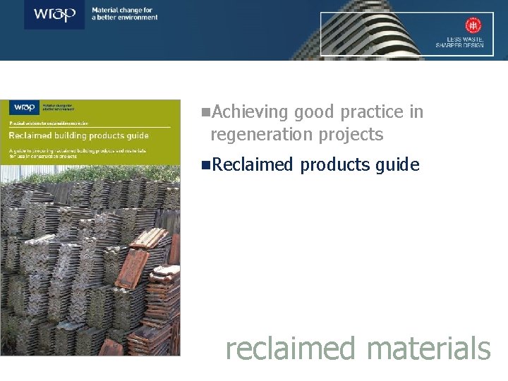 n. Achieving good practice in regeneration projects n. Reclaimed products guide reclaimed materials 