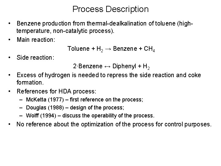 Process Description • Benzene production from thermal-dealkalination of toluene (hightemperature, non-catalytic process). • Main Process Description • Benzene production from thermal-dealkalination of toluene (hightemperature, non-catalytic process). • Main