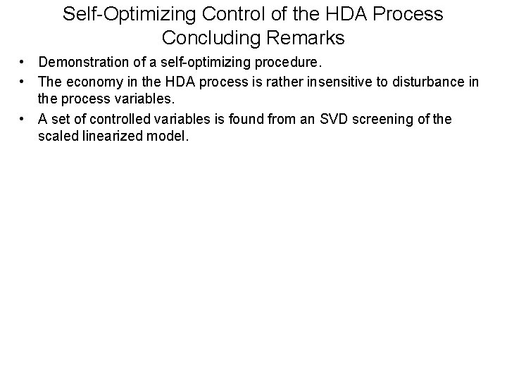 Self-Optimizing Control of the HDA Process Concluding Remarks • Demonstration of a self-optimizing procedure. Self-Optimizing Control of the HDA Process Concluding Remarks • Demonstration of a self-optimizing procedure.