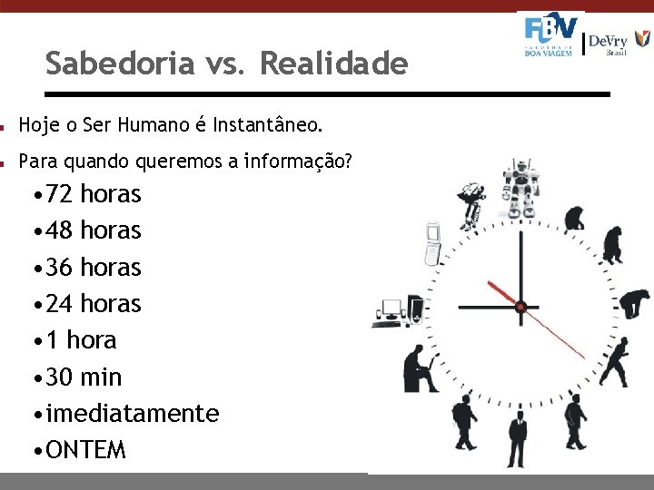 Sabedoria vs. Realidade n Hoje o Ser Humano é Instantâneo. n Para quando queremos