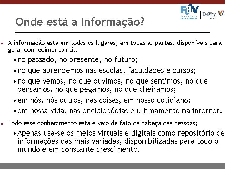 Onde está a Informação? n A informação está em todos os lugares, em todas