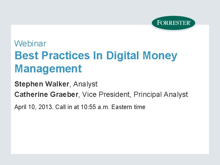 Webinar Best Practices In Digital Money Management Stephen Walker, Analyst Catherine Graeber, Vice President,