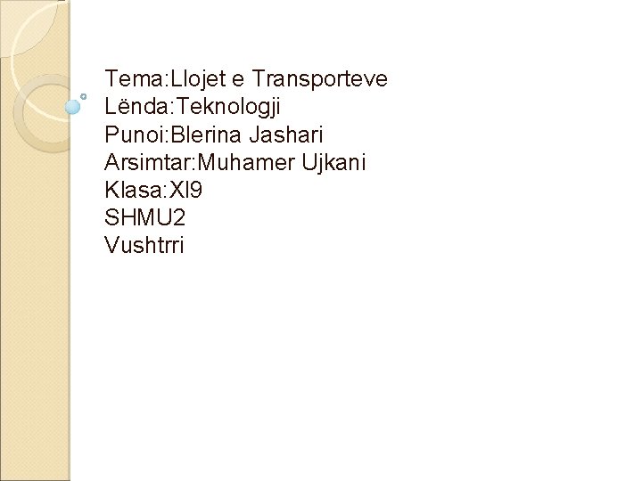 Tema: Llojet e Transporteve Lënda: Teknologji Punoi: Blerina Jashari Arsimtar: Muhamer Ujkani Klasa: Xl