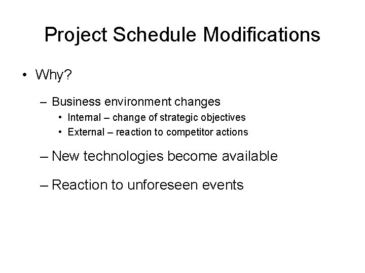 Project Schedule Modifications • Why? – Business environment changes • Internal – change of