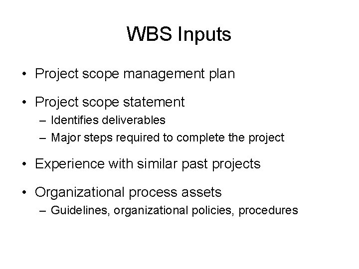 WBS Inputs • Project scope management plan • Project scope statement – Identifies deliverables