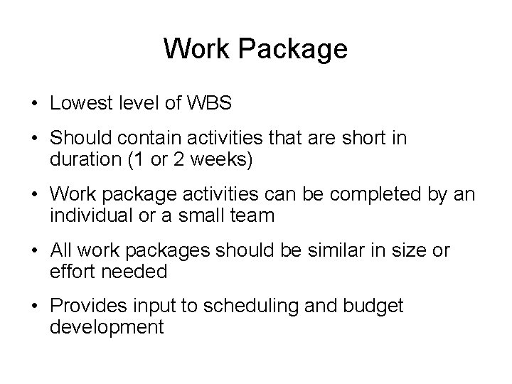 Work Package • Lowest level of WBS • Should contain activities that are short