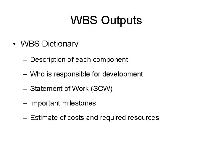 WBS Outputs • WBS Dictionary – Description of each component – Who is responsible