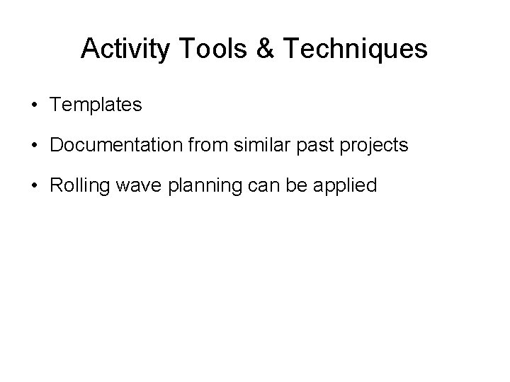 Activity Tools & Techniques • Templates • Documentation from similar past projects • Rolling